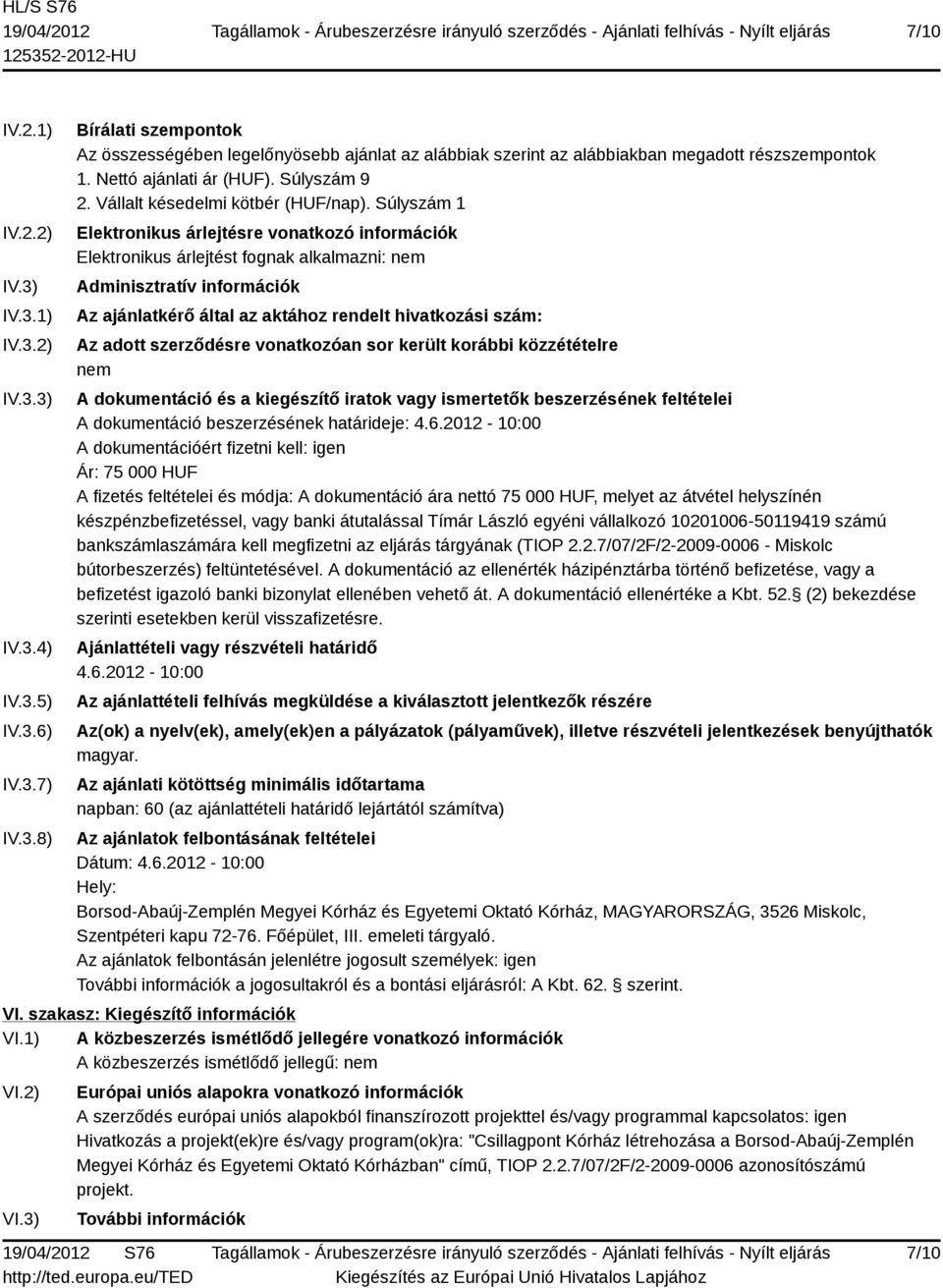 Súlyszám 1 Elektronikus árlejtésre vonatkozó információk Elektronikus árlejtést fognak alkalmazni: nem Adminisztratív információk Az ajánlatkérő által az aktához rendelt hivatkozási szám: Az adott