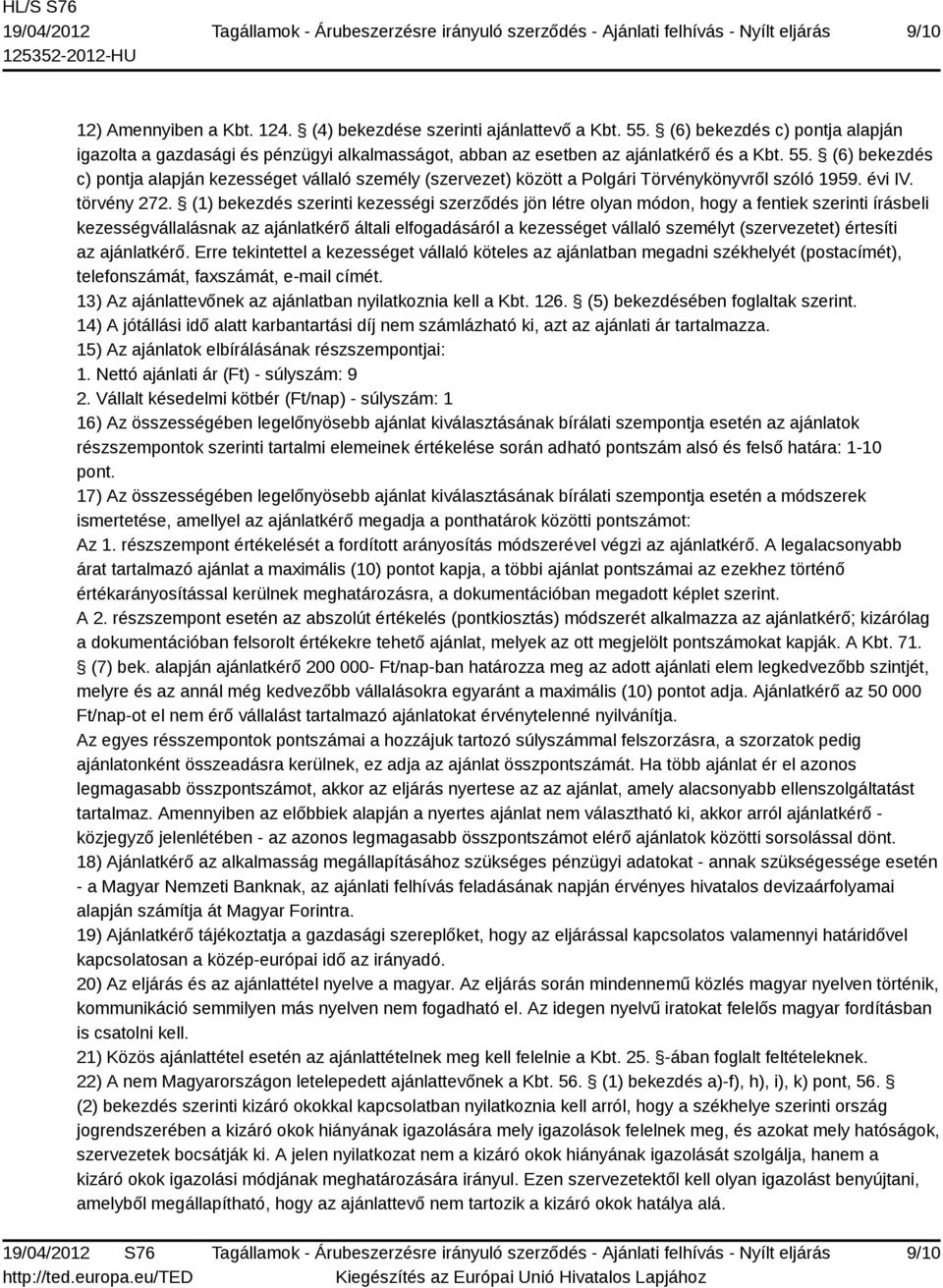 (1) bekezdés szerinti kezességi szerződés jön létre olyan módon, hogy a fentiek szerinti írásbeli kezességvállalásnak az ajánlatkérő általi elfogadásáról a kezességet vállaló személyt (szervezetet)