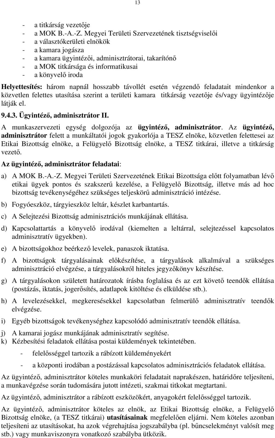 iroda Helyettesítés: három napnál hosszabb távollét esetén végzendő feladatait mindenkor a közvetlen felettes utasítása szerint a területi kamara titkárság vezetője és/vagy ügyintézője látják el. 9.4.