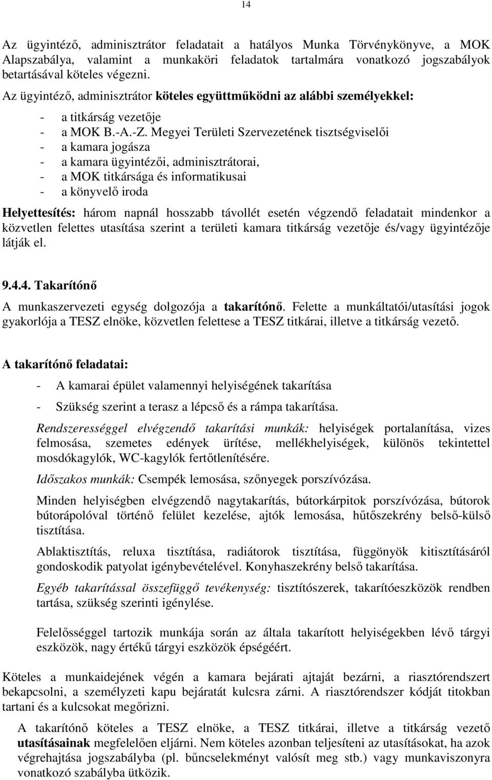 Megyei Területi Szervezetének tisztségviselői - a kamara jogásza - a kamara ügyintézői, adminisztrátorai, - a MOK titkársága és informatikusai - a könyvelő iroda Helyettesítés: három napnál hosszabb