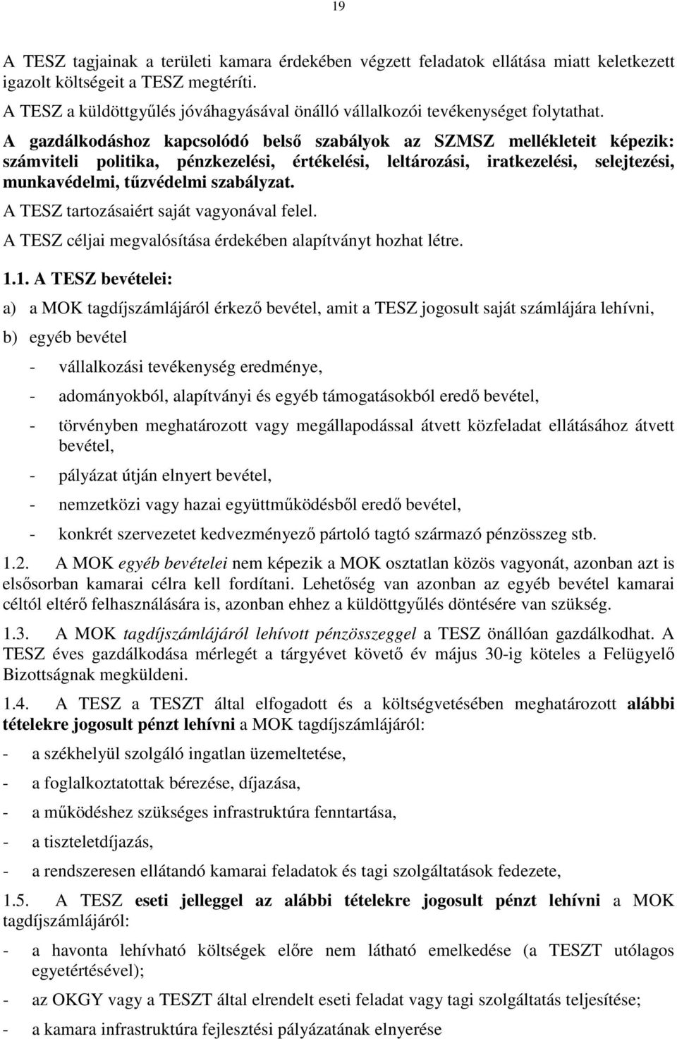 A gazdálkodáshoz kapcsolódó belső szabályok az SZMSZ mellékleteit képezik: számviteli politika, pénzkezelési, értékelési, leltározási, iratkezelési, selejtezési, munkavédelmi, tűzvédelmi szabályzat.