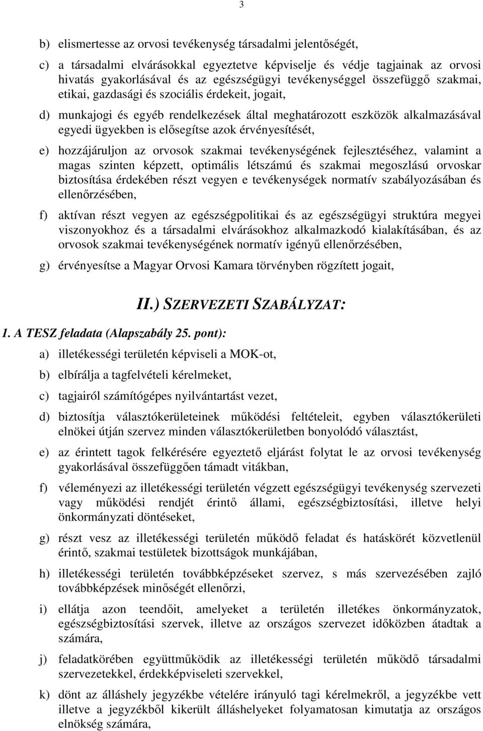 érvényesítését, e) hozzájáruljon az orvosok szakmai tevékenységének fejlesztéséhez, valamint a magas szinten képzett, optimális létszámú és szakmai megoszlású orvoskar biztosítása érdekében részt