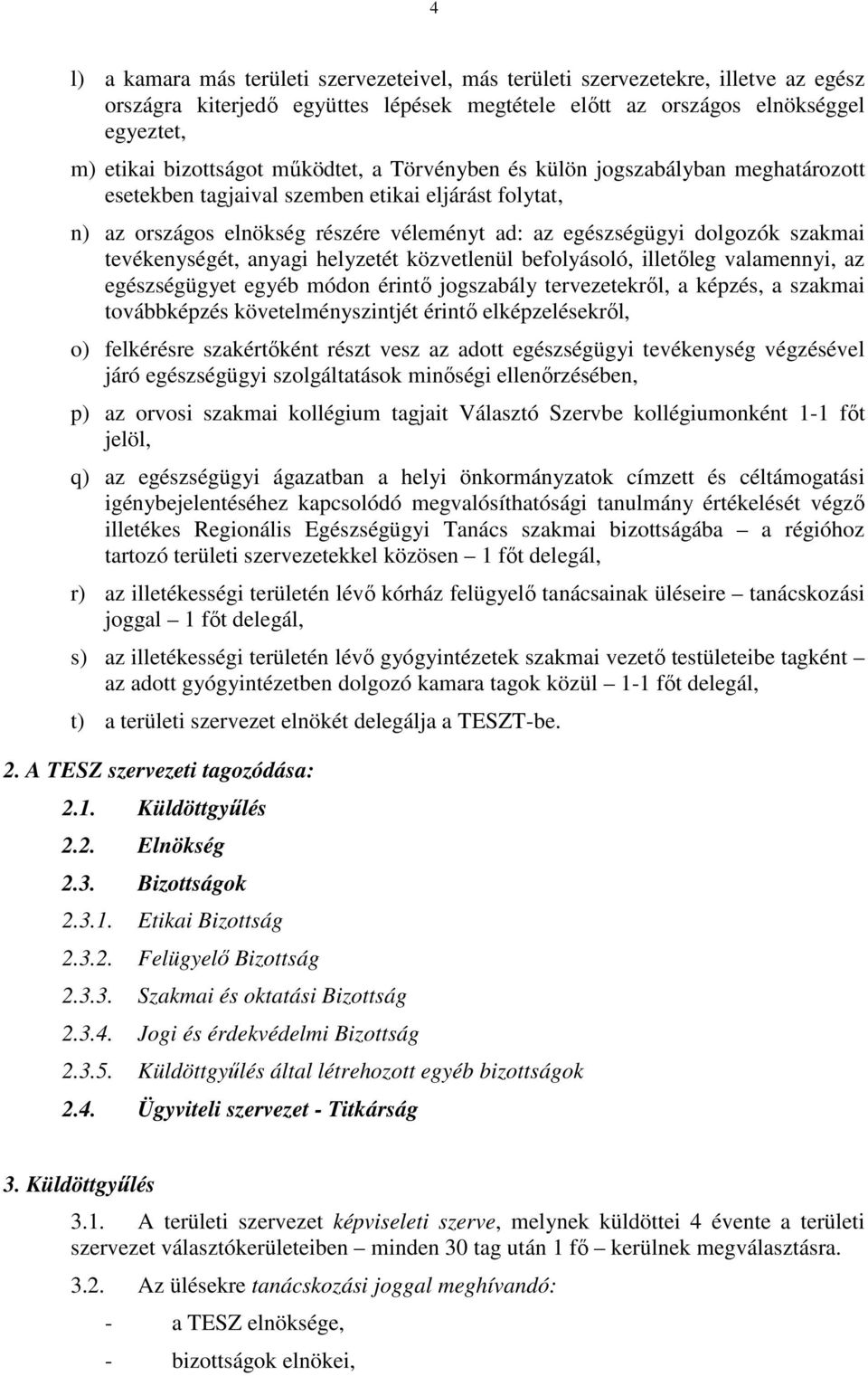 tevékenységét, anyagi helyzetét közvetlenül befolyásoló, illetőleg valamennyi, az egészségügyet egyéb módon érintő jogszabály tervezetekről, a képzés, a szakmai továbbképzés követelményszintjét