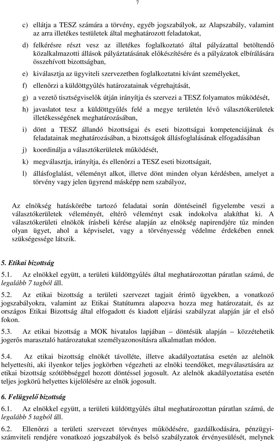 kívánt személyeket, f) ellenőrzi a küldöttgyűlés határozatainak végrehajtását, g) a vezető tisztségviselők útján irányítja és szervezi a TESZ folyamatos működését, h) javaslatot tesz a küldöttgyűlés