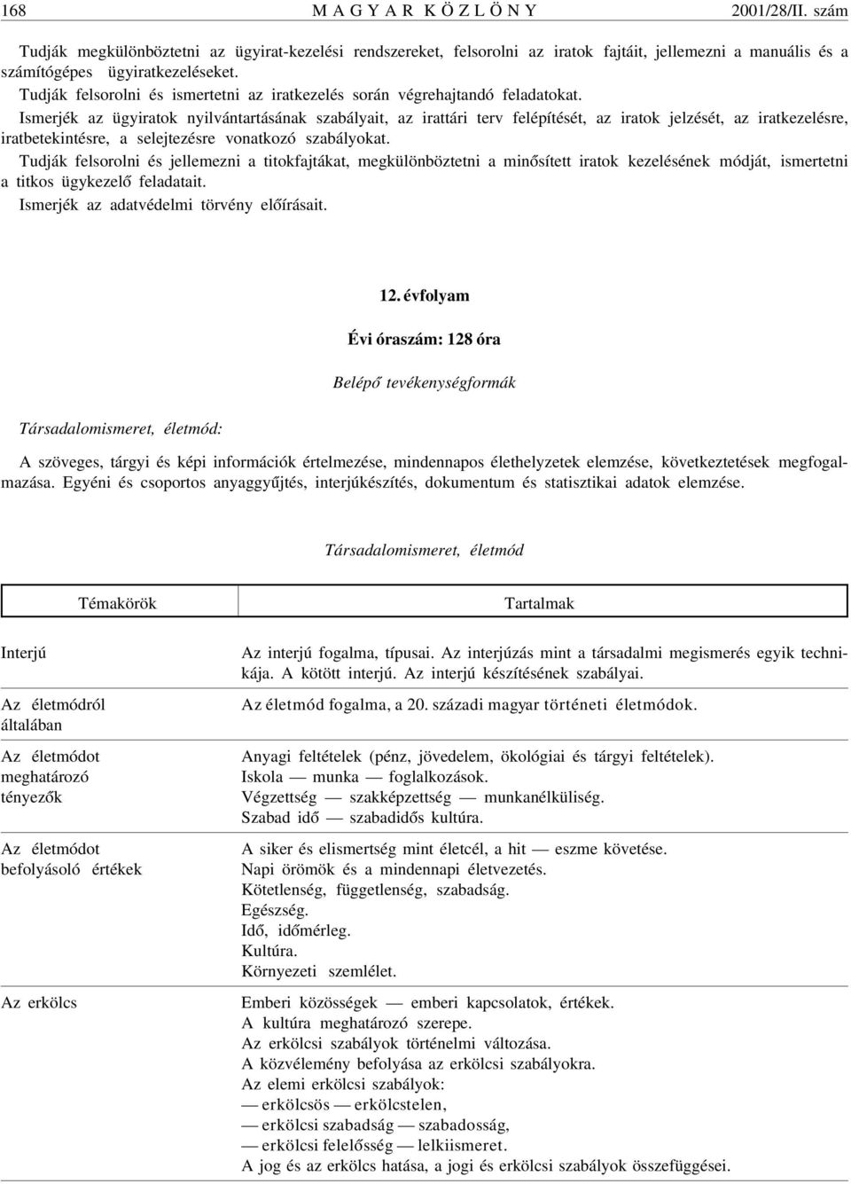 Ismerjék az ügyiratok nyilvántartásának szabályait, az irattári terv felépítését, az iratok jelzését, az iratkezelésre, iratbetekintésre, a selejtezésre vonatkozó szabályokat.