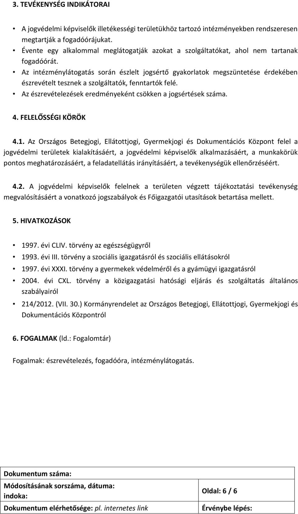Az intézménylátogatás során észlelt jogsértő gyakorlatok megszüntetése érdekében észrevételt tesznek a szolgáltatók, fenntartók felé. Az észrevételezések eredményeként csökken a jogsértések száma. 4.