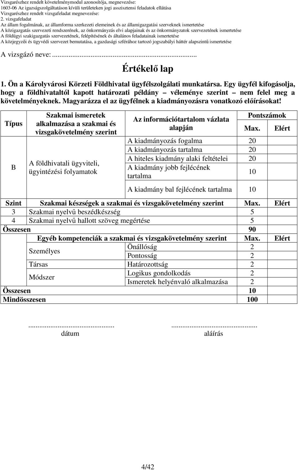 Típus B Szakmai ismeretek alkalmazása a szakmai és vizsgakövetelmény szerint A földhivatali ügyviteli, ügyintézési folyamatok Pontszámok Az információtartalom vázlata alapján Max.