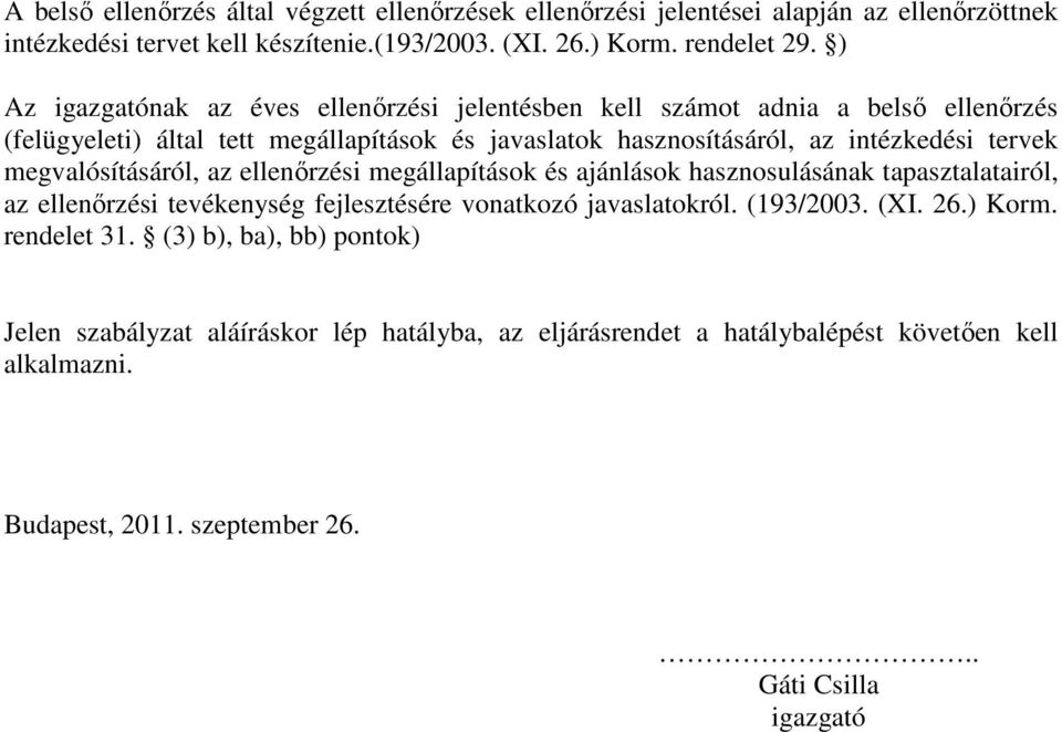 megvalósításáról, az ellenırzési megállapítások és ajánlások hasznosulásának tapasztalatairól, az ellenırzési tevékenység fejlesztésére vonatkozó javaslatokról. (193/2003. (XI. 26.