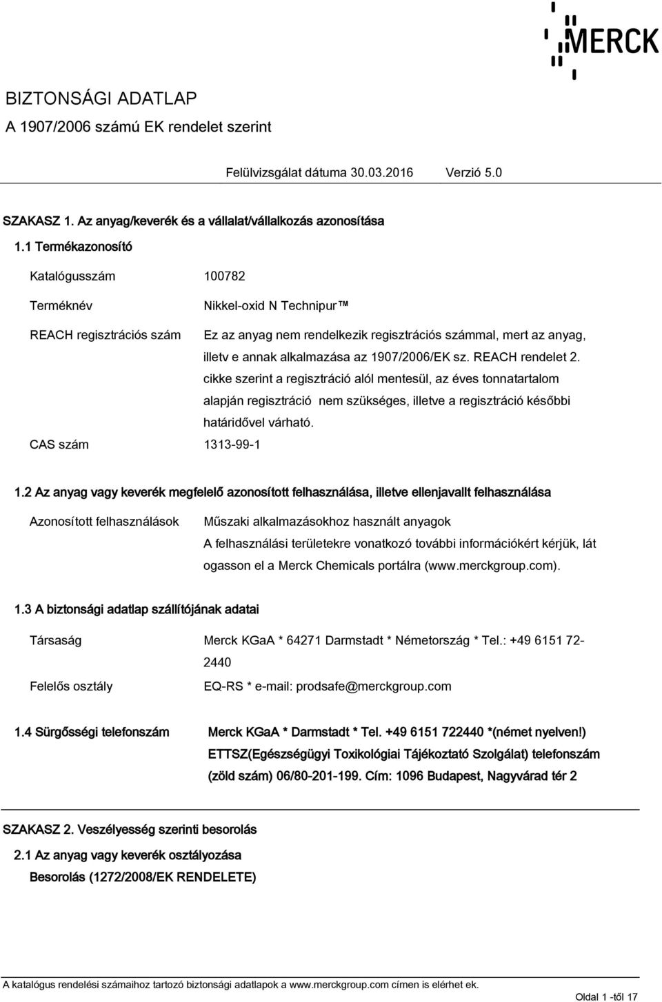 cikke szerint a regisztráció alól mentesül, az éves tonnatartalom alapján regisztráció nem szükséges, illetve a regisztráció későbbi határidővel várható. CAS szám 1313-99-1 1.