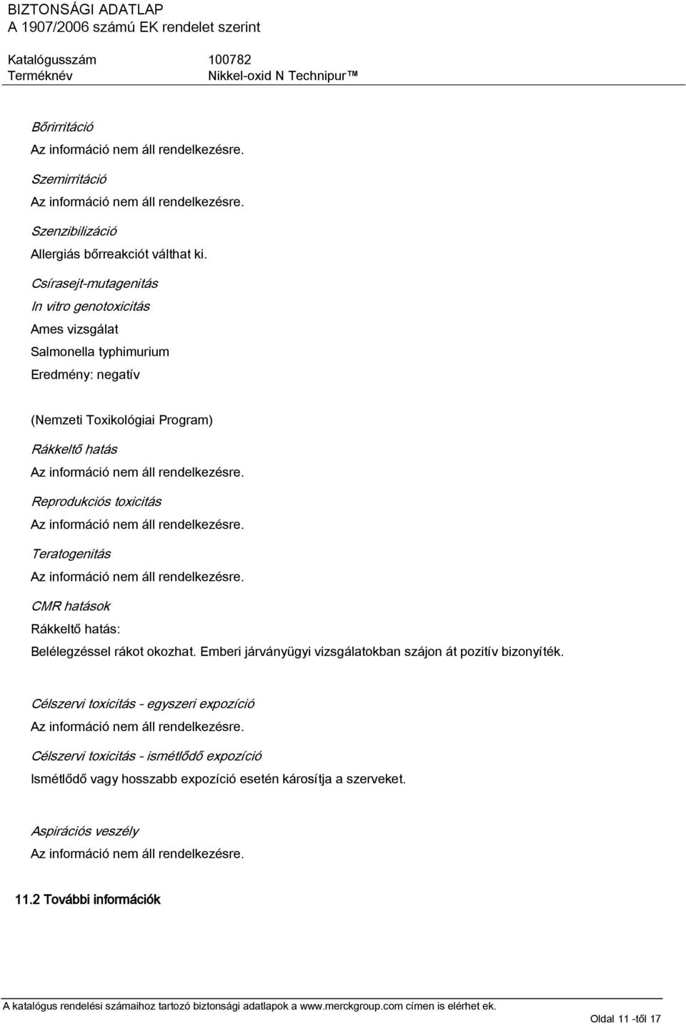 Reprodukciós toxicitás Az információ nem áll rendelkezésre. Teratogenitás Az információ nem áll rendelkezésre. CMR hatások Rákkeltő hatás: Belélegzéssel rákot okozhat.