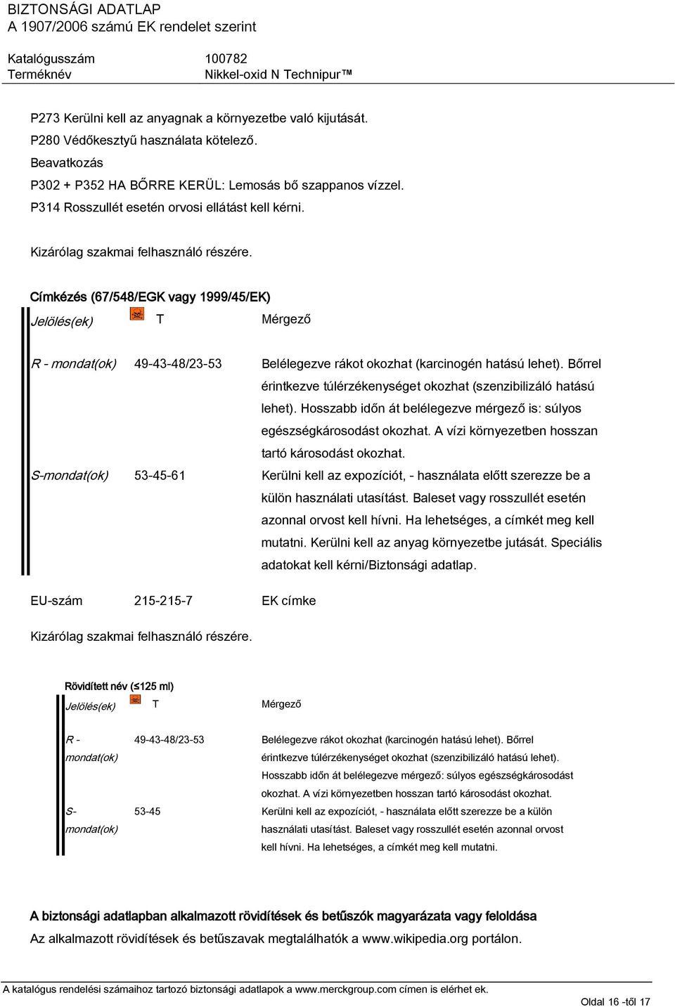 Címkézés (67/548/EGK vagy 1999/45/EK) Jelölés(ek) T Mérgező R - mondat(ok) 49-43-48/23-53 Belélegezve rákot okozhat (karcinogén hatású lehet).