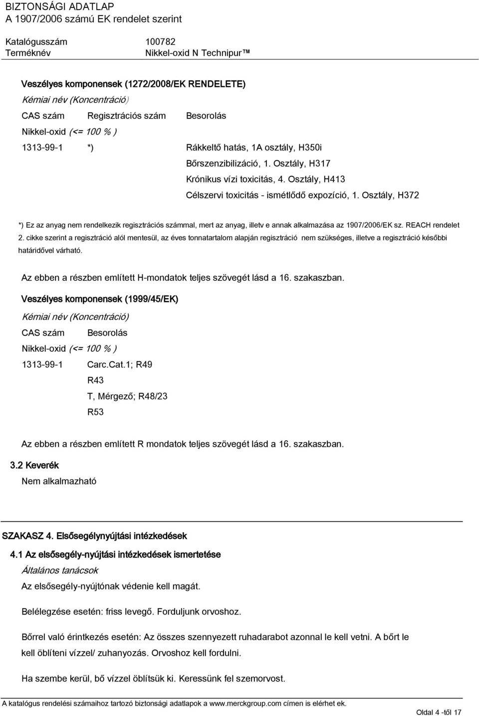 Osztály, H372 *) Ez az anyag nem rendelkezik regisztrációs számmal, mert az anyag, illetv e annak alkalmazása az 1907/2006/EK sz. REACH rendelet 2.