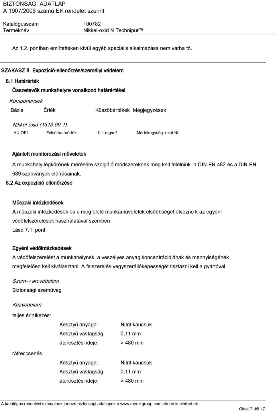 monitorozási műveletek A munkahely légkörének mérésére szolgáló módszereknek meg kell felelniük a DIN EN 482 és a DIN EN 689 szabványok előírásainak. 8.