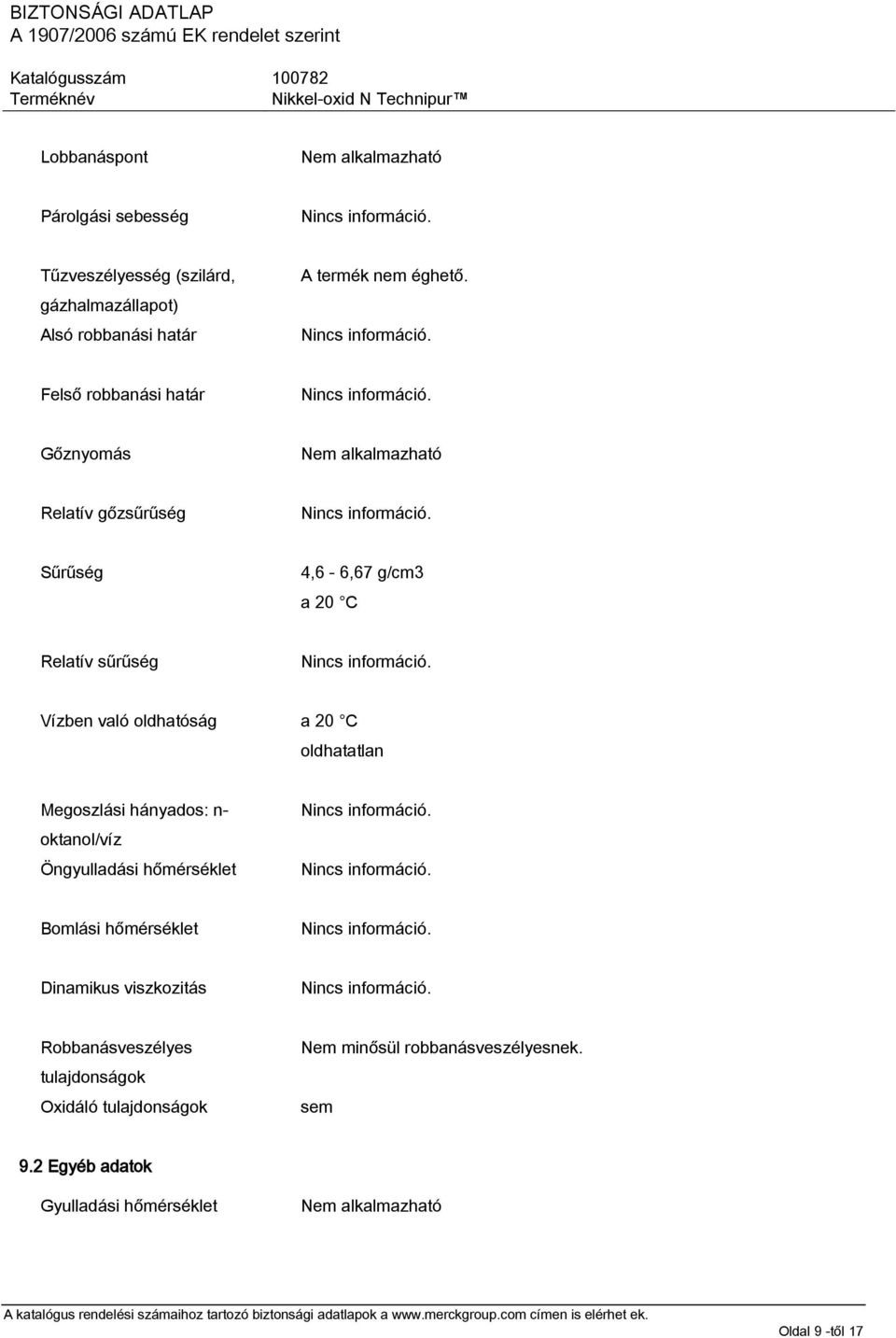 20 C oldhatatlan Megoszlási hányados: n- oktanol/víz Öngyulladási hőmérséklet Bomlási hőmérséklet Dinamikus viszkozitás Robbanásveszélyes