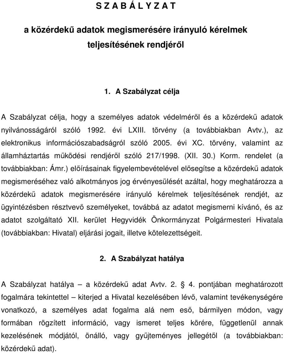 ), az elektronikus információszabadságról szóló 2005. évi XC. törvény, valamint az államháztartás mőködési rendjérıl szóló 217/1998. (XII. 30.) Korm. rendelet (a továbbiakban: Ámr.