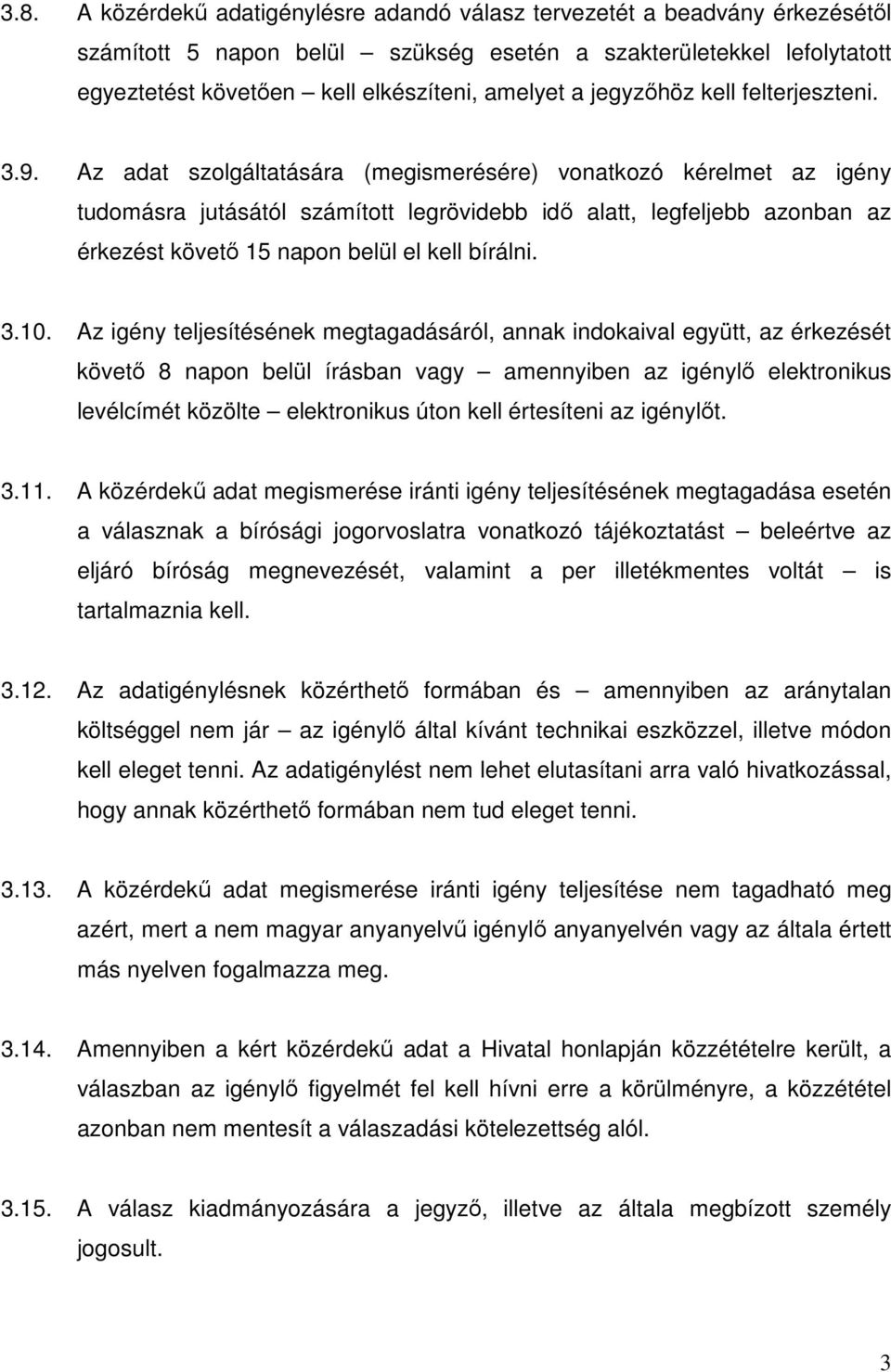 Az adat szolgáltatására (megismerésére) vonatkozó kérelmet az igény tudomásra jutásától számított legrövidebb idı alatt, legfeljebb azonban az érkezést követı 15 napon belül el kell bírálni. 3.10.