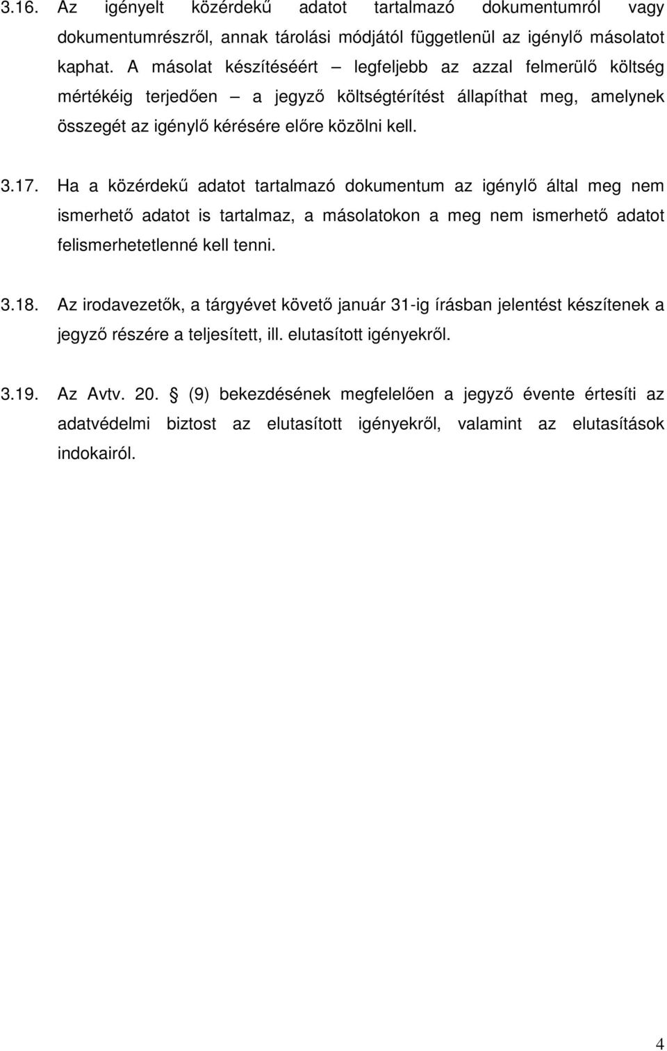 Ha a közérdekő adatot tartalmazó dokumentum az igénylı által meg nem ismerhetı adatot is tartalmaz, a másolatokon a meg nem ismerhetı adatot felismerhetetlenné kell tenni. 3.18.