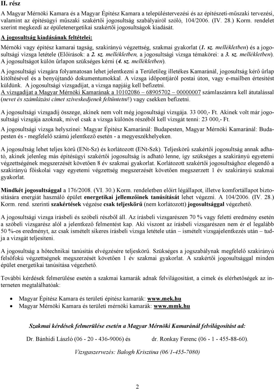 A jogosultság kiadásának feltételei: Mérnöki vagy építész kamarai tagság, szakirányú végzettség, szakmai gyakorlat (1. sz. mellékletben) és a jogosultsági vizsga letétele (Előírások: a 2. sz. mellékletben, a jogosultsági vizsga témakörei: a 3.