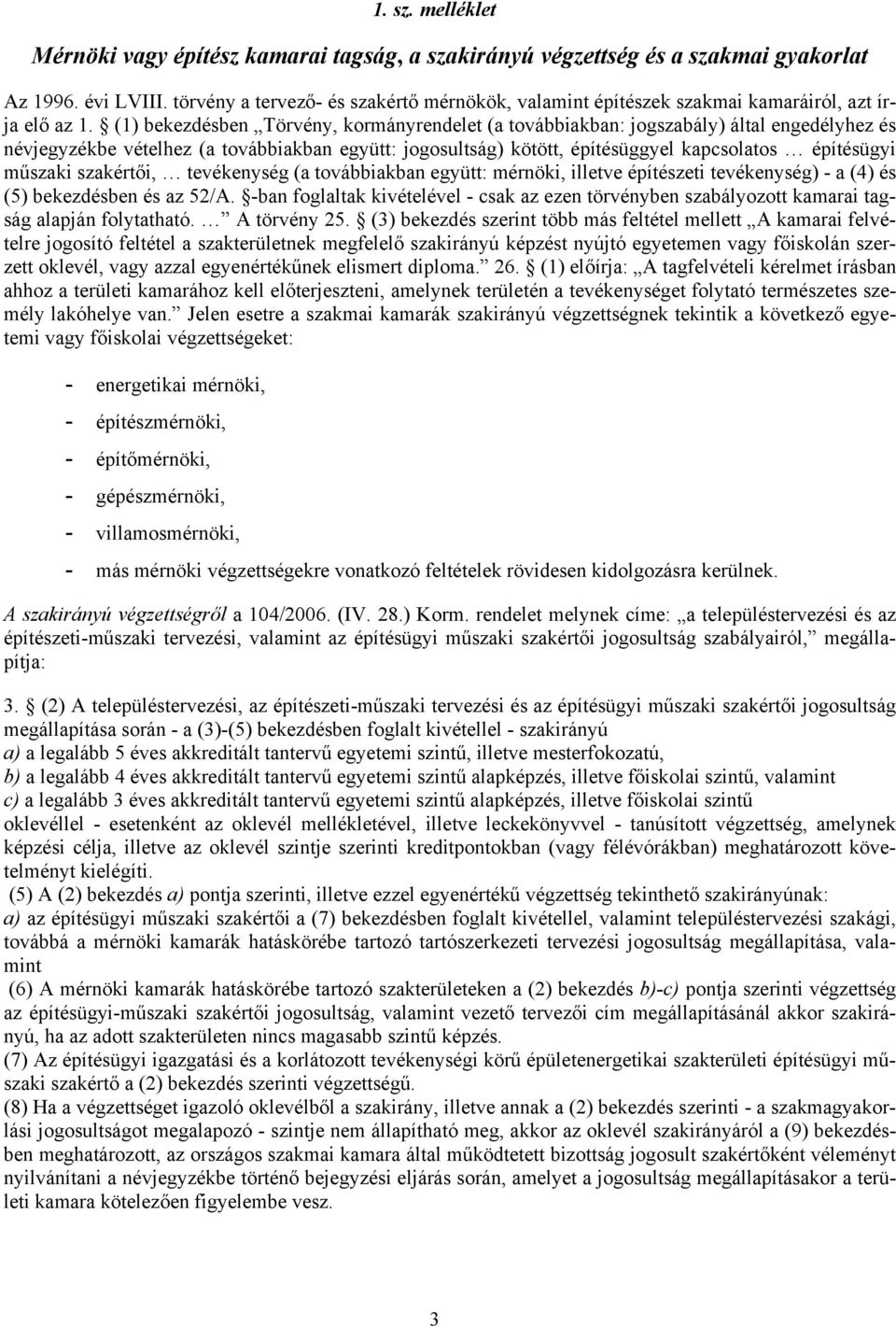 (1) bekezdésben Törvény, kormányrendelet (a továbbiakban: jogszabály) által engedélyhez és névjegyzékbe vételhez (a továbbiakban együtt: jogosultság) kötött, építésüggyel kapcsolatos építésügyi