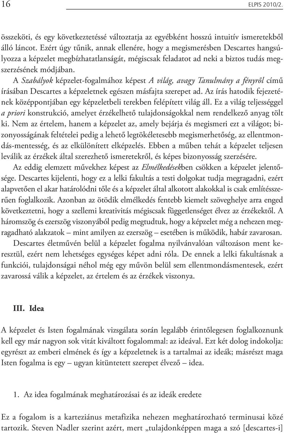 A Szabályok képzelet-fogalmához képest A világ, avagy Tanulmány a fényről című írásában Descartes a képzeletnek egészen másfajta szerepet ad.