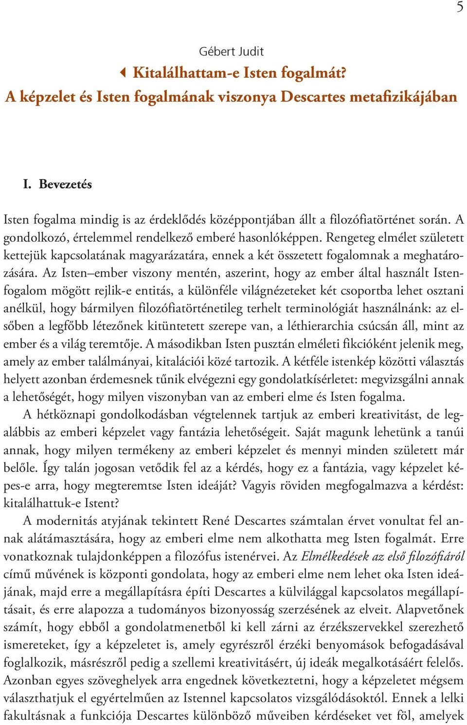 Rengeteg elmélet született kettejük kapcsolatának magyarázatára, ennek a két összetett fogalomnak a meghatározására.