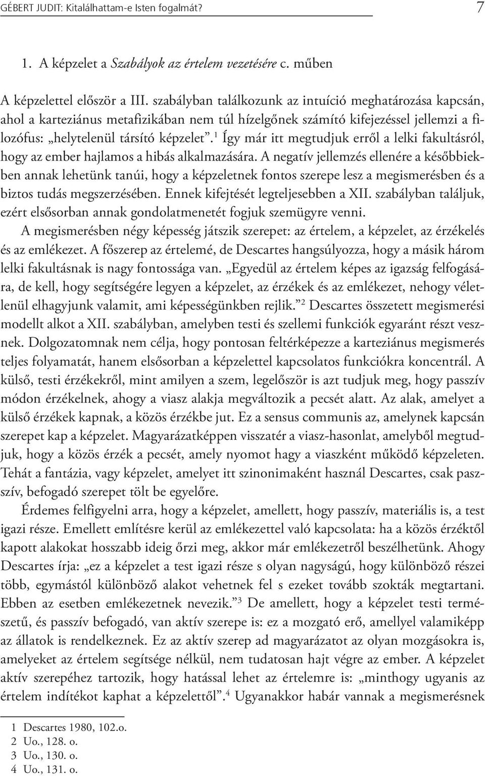 1 Így már itt megtudjuk erről a lelki fakultásról, hogy az ember hajlamos a hibás alkalmazására.