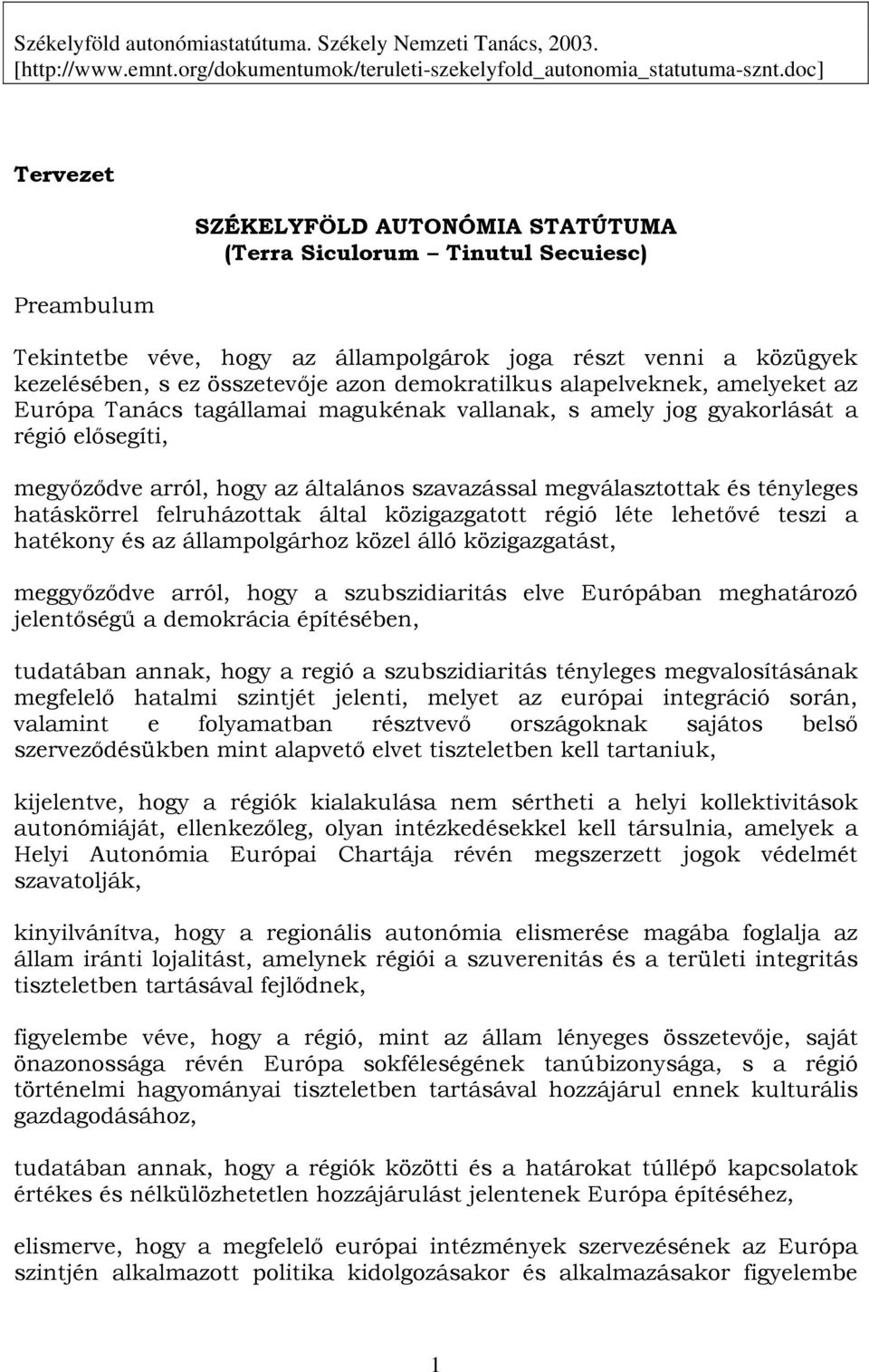 demokratilkus alapelveknek, amelyeket az Európa Tanács tagállamai magukénak vallanak, s amely jog gyakorlását a régió elősegíti, megyőződve arról, hogy az általános szavazással megválasztottak és