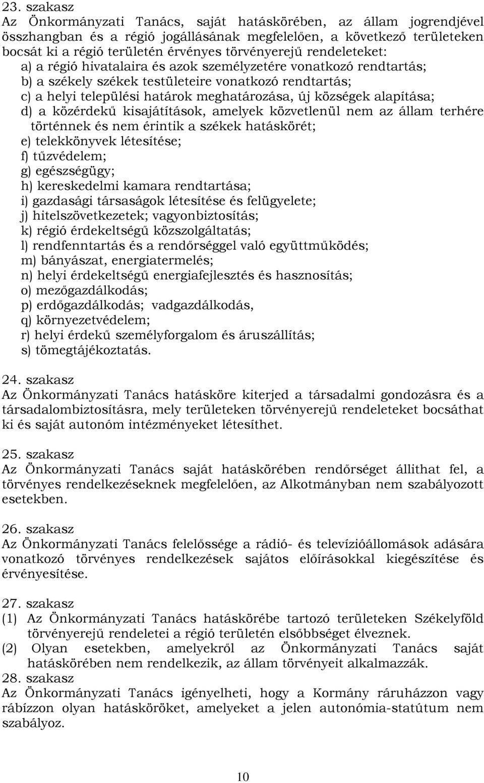 községek alapítása; d) a közérdekű kisajátítások, amelyek közvetlenül nem az állam terhére történnek és nem érintik a székek hatáskörét; e) telekkönyvek létesítése; f) tűzvédelem; g) egészségügy; h)