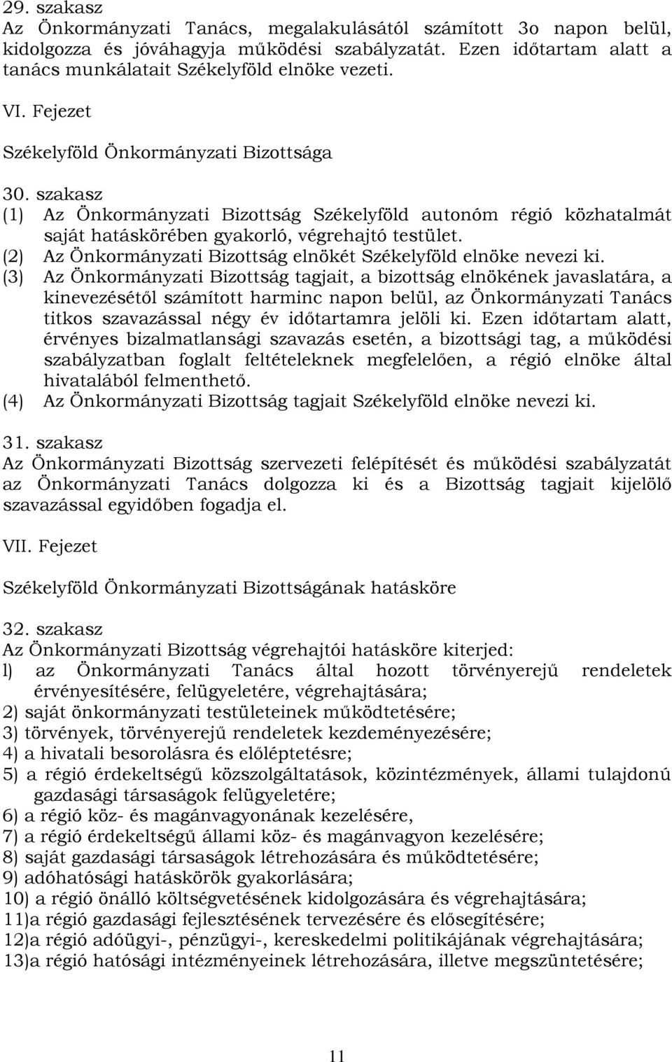 (2) Az Önkormányzati Bizottság elnökét Székelyföld elnöke nevezi ki.