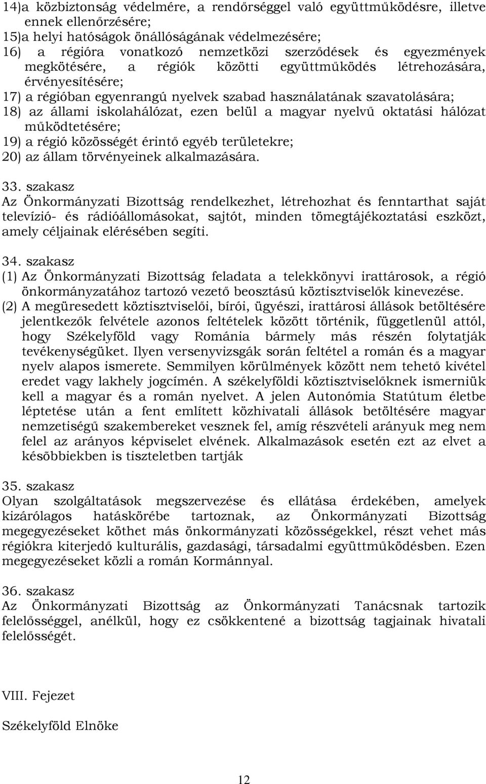 magyar nyelvű oktatási hálózat működtetésére; 19) a régió közösségét érintő egyéb területekre; 20) az állam törvényeinek alkalmazására. 33.