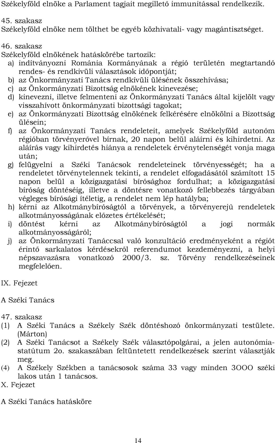 rendkívüli ülésének összehívása; c) az Önkormányzati Bizottság elnökének kinevezése; d) kinevezni, illetve felmenteni az Önkormányzati Tanács által kijelölt vagy visszahívott önkormányzati bizottsági