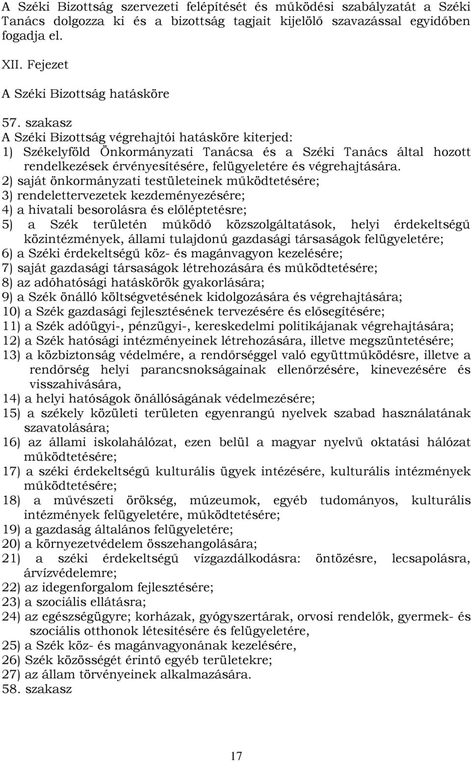 szakasz A Széki Bizottság végrehajtói hatásköre kiterjed: 1) Székelyföld Önkormányzati Tanácsa és a Széki Tanács által hozott rendelkezések érvényesítésére, felügyeletére és végrehajtására.