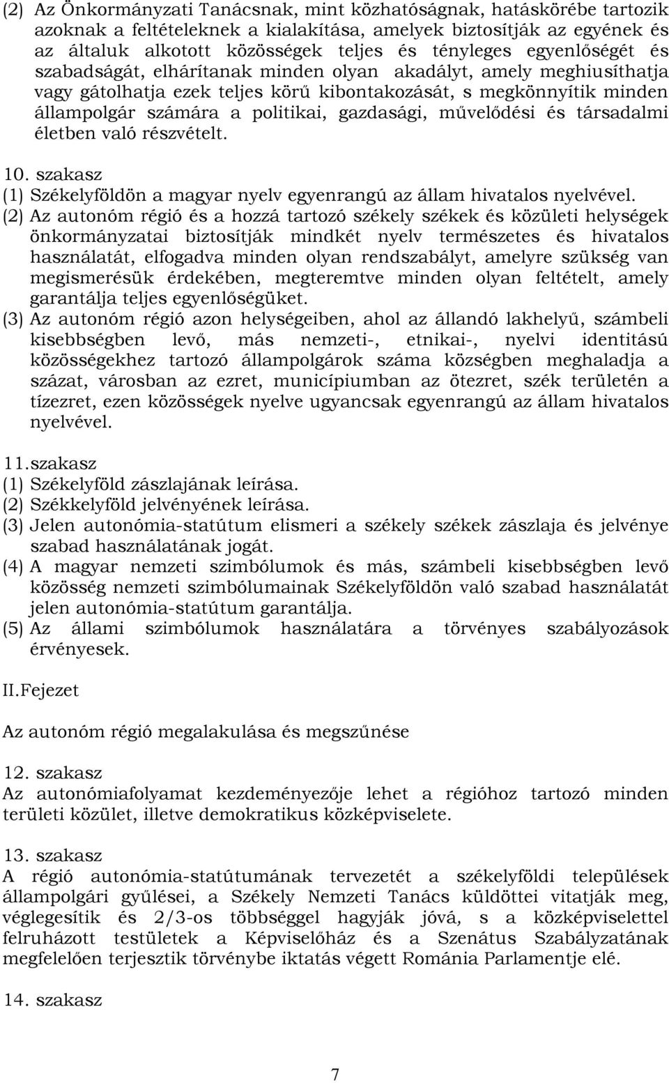 művelődési és társadalmi életben való részvételt. 10. szakasz (1) Székelyföldön a magyar nyelv egyenrangú az állam hivatalos nyelvével.