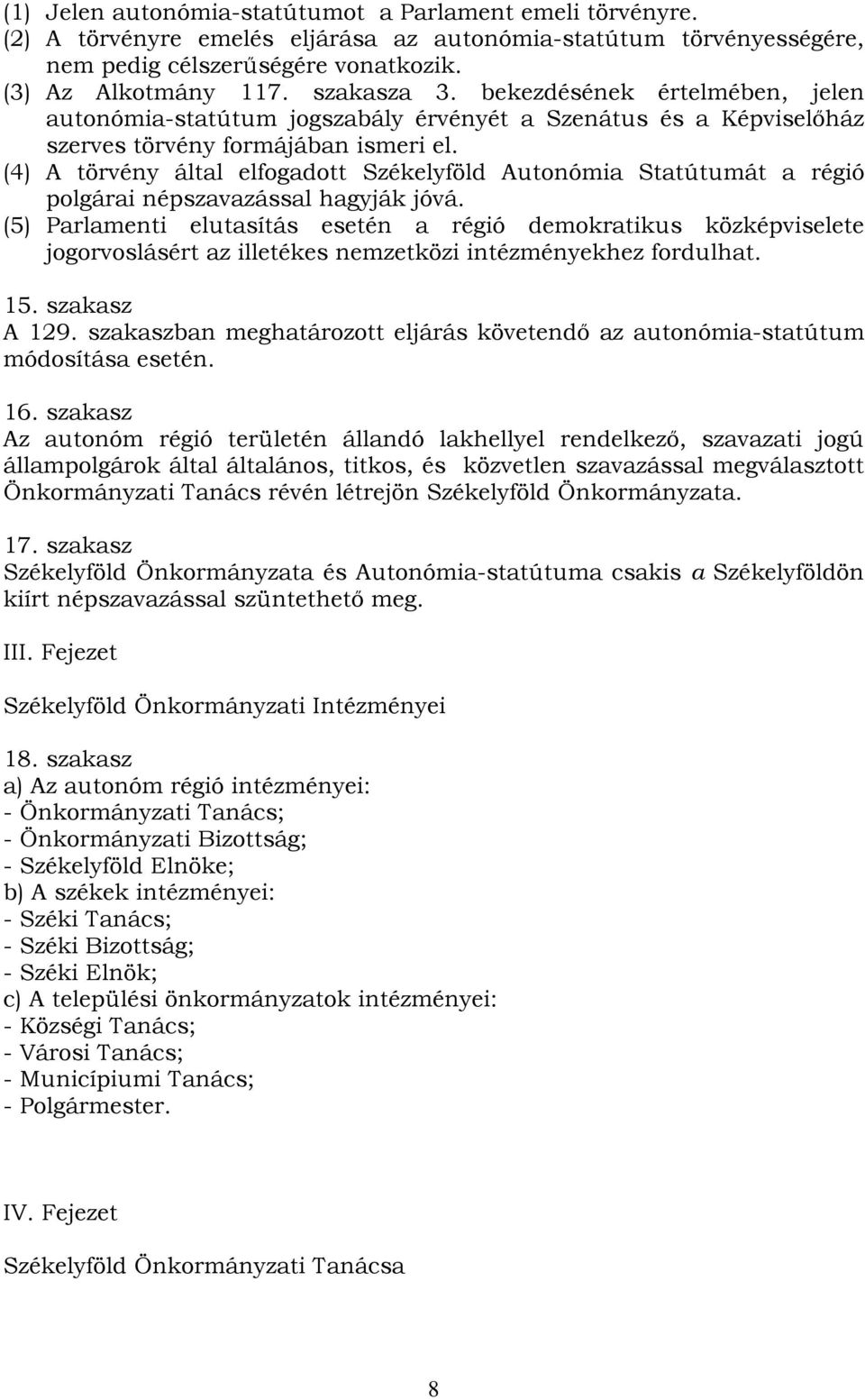 (4) A törvény által elfogadott Székelyföld Autonómia Statútumát a régió polgárai népszavazással hagyják jóvá.