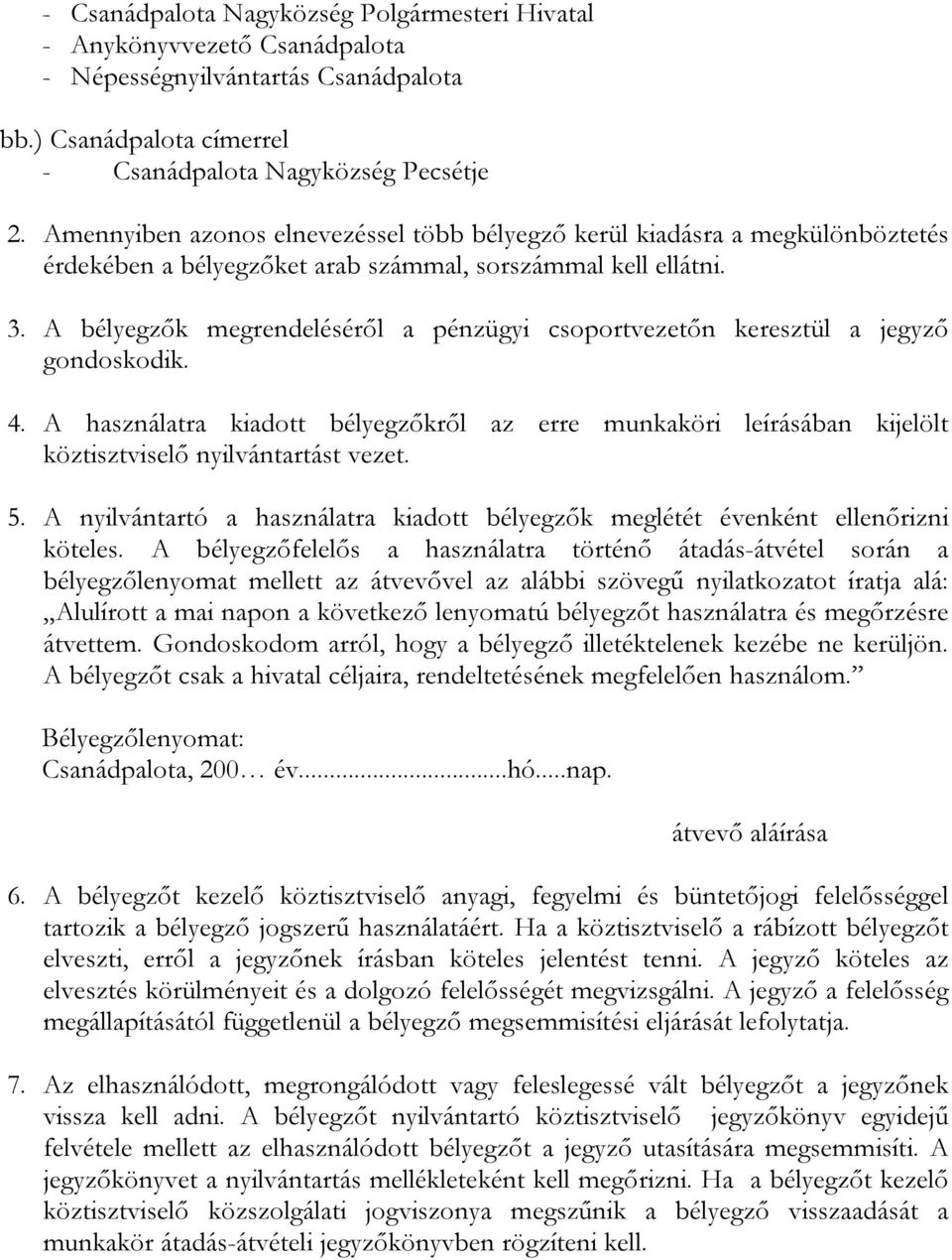 bélyegzők megrendeléséről a pénzügyi csoportvezetőn keresztül a jegyző gondoskodik. 4. használatra kiadott bélyegzőkről az erre munkaköri leírásában kijelölt köztisztviselő nyilvántartást vezet. 5.