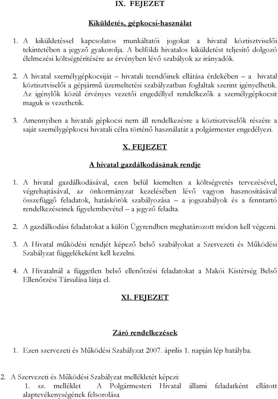 hivatal személygépkocsiját hivatali teendőinek ellátása érdekében a hivatal köztisztviselői a gépjármű üzemeltetési szabályzatban foglaltak szerint igényelhetik.