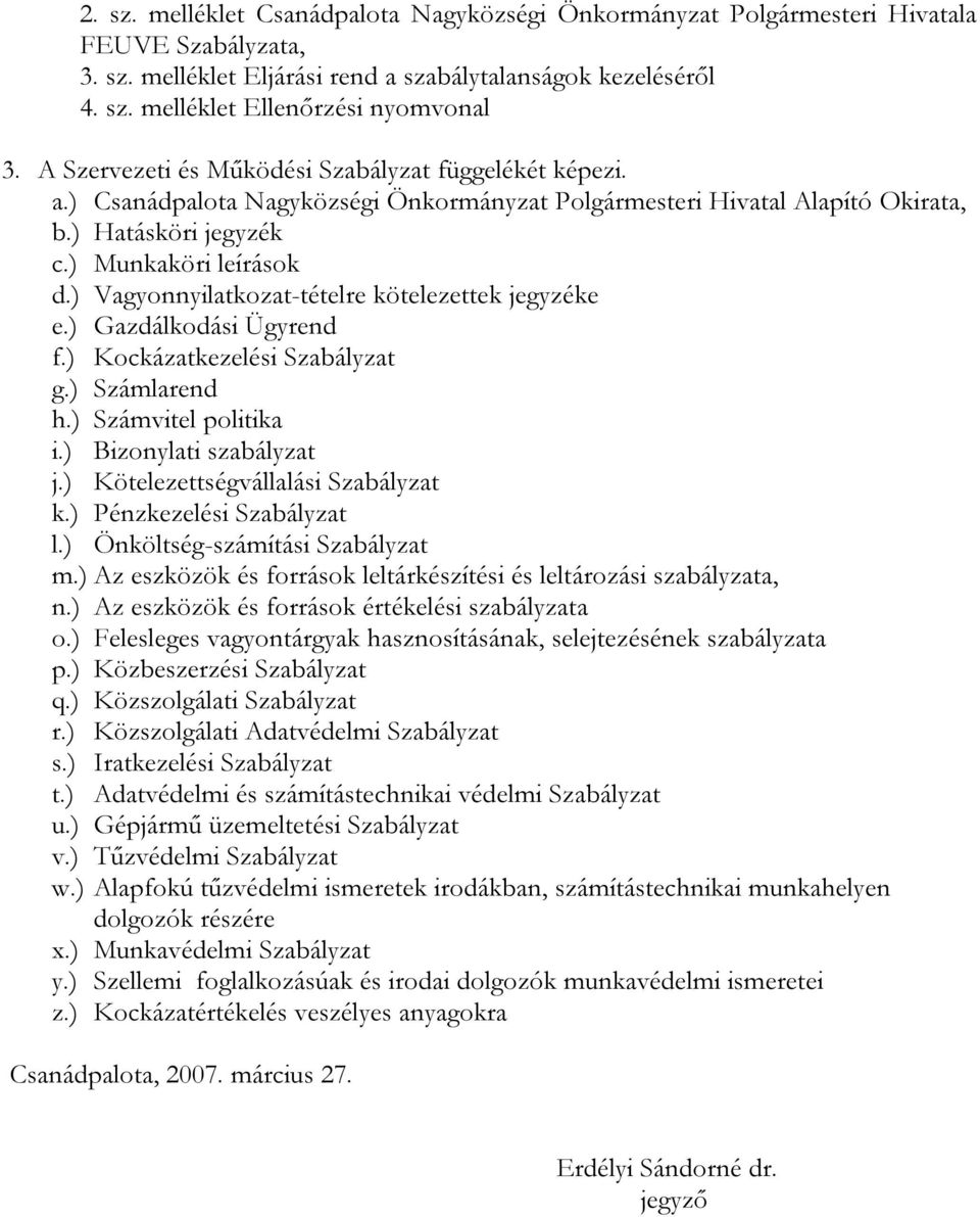 ) Vagyonnyilatkozat-tételre kötelezettek jegyzéke e.) Gazdálkodási Ügyrend f.) Kockázatkezelési Szabályzat g.) Számlarend h.) Számvitel politika i.) Bizonylati szabályzat j.