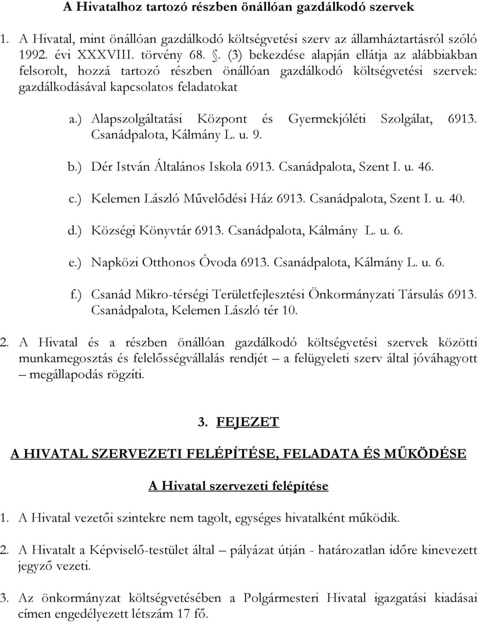 ) lapszolgáltatási Központ és Gyermekjóléti Szolgálat, 6913. Csanádpalota, Kálmány L. u. 9. b.) Dér István Általános Iskola 6913. Csanádpalota, Szent I. u. 46. c.) Kelemen László Művelődési Ház 6913.