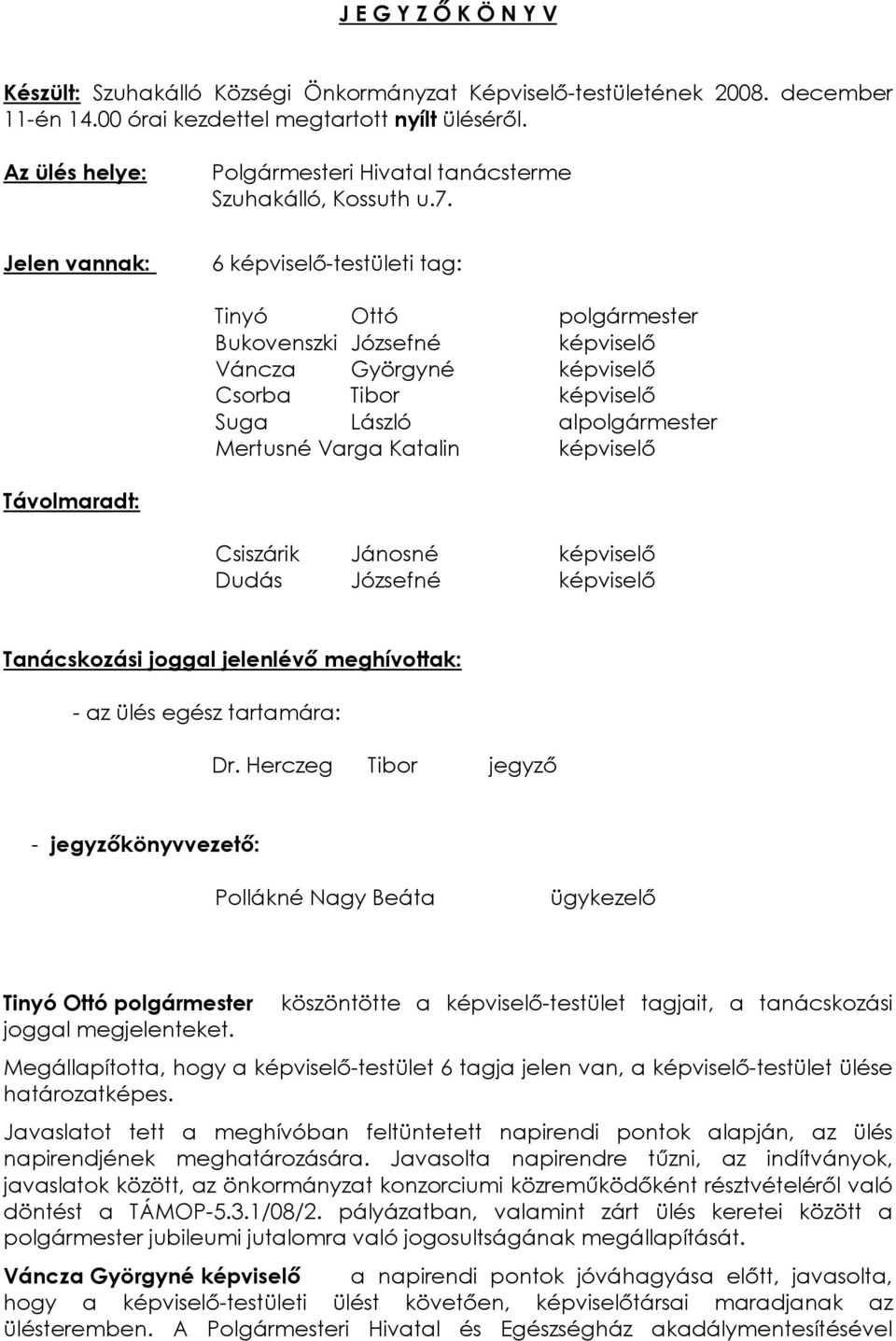 Jelen vannak: 6 képviselõ-testületi tag: Tinyó Ottó polgármester Bukovenszki Józsefné képviselõ Váncza Györgyné képviselõ Csorba Tibor képviselõ Suga László alpolgármester Mertusné Varga Katalin