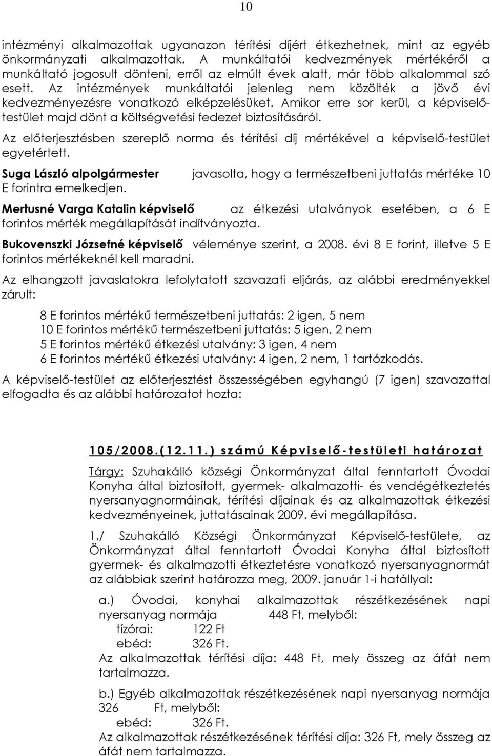 Az intézmények munkáltatói jelenleg nem közölték a jövõ évi kedvezményezésre vonatkozó elképzelésüket. Amikor erre sor kerül, a képviselõtestület majd dönt a költségvetési fedezet biztosításáról.