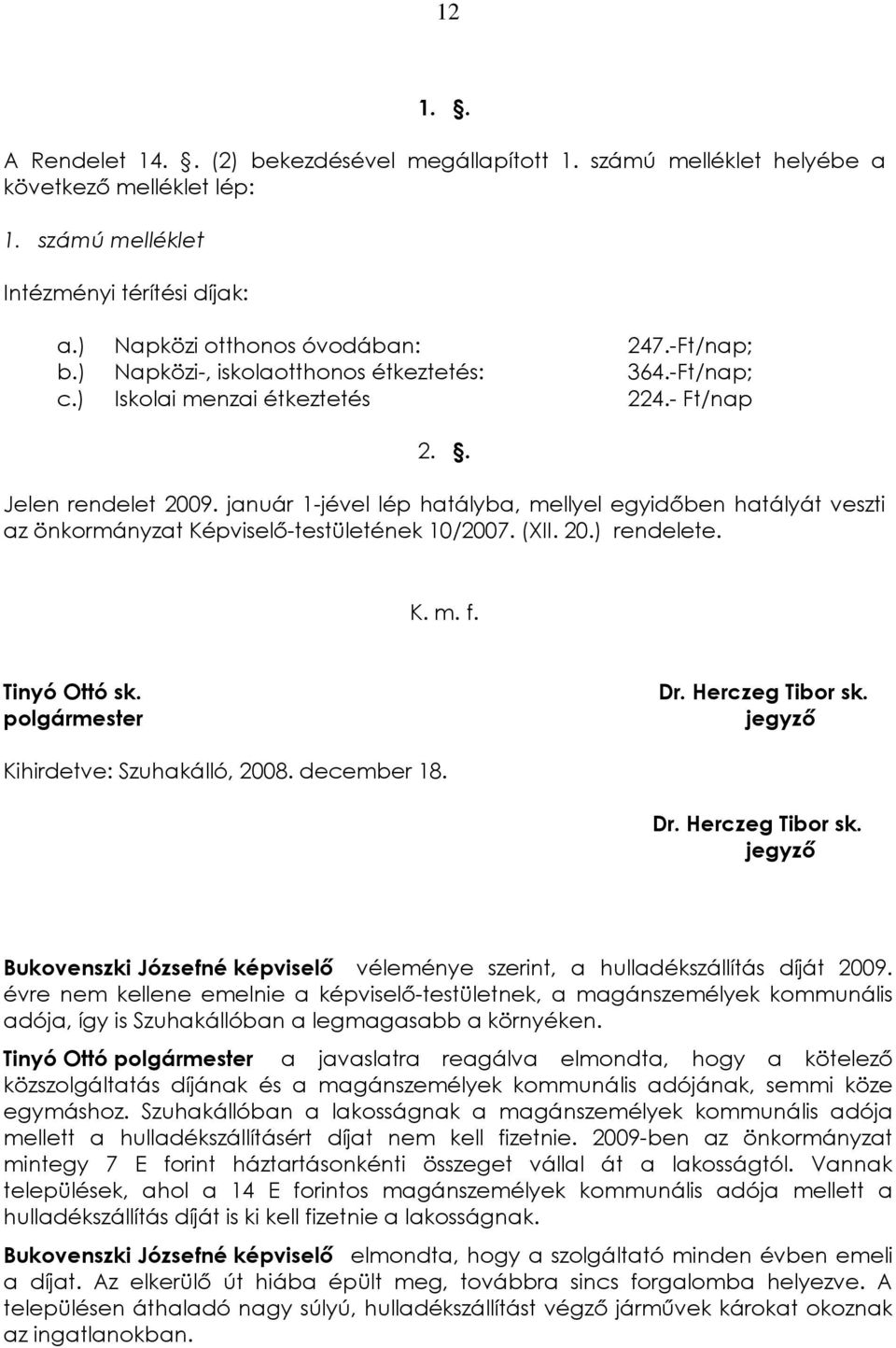 január 1-jével lép hatályba, mellyel egyidõben hatályát veszti az önkormányzat Képviselõ-testületének 10/2007. (XII. 20.) rendelete. K. m. f. Tinyó Ottó sk. polgármester Dr. Herczeg Tibor sk.