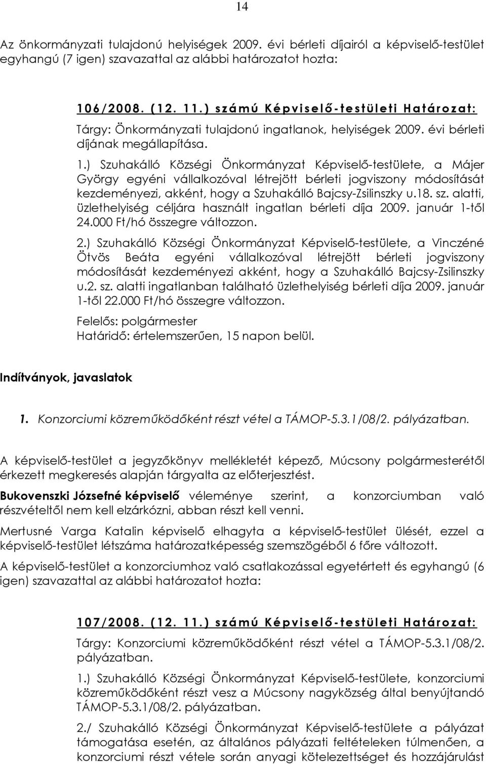 ) Szuhakálló Községi Önkormányzat Képviselõ-testülete, a Májer György egyéni vállalkozóval létrejött bérleti jogviszony módosítását kezdeményezi, akként, hogy a Szuhakálló Bajcsy-Zsilinszky u.18. sz.