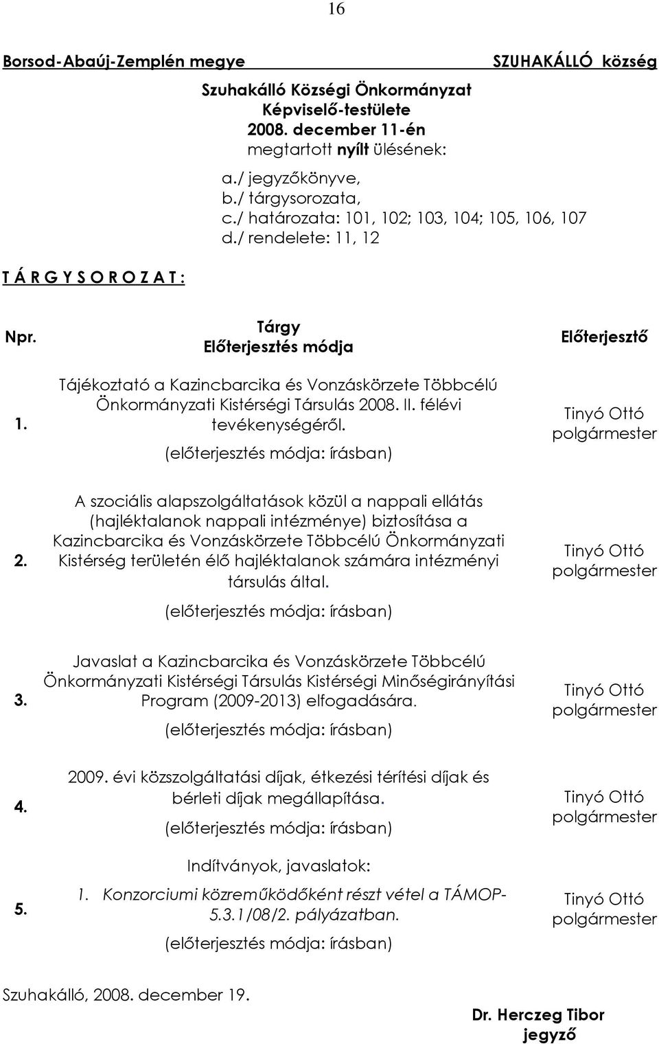 II. félévi tevékenységérõl. (elõterjesztés módja: írásban) Elõterjesztõ Tinyó Ottó polgármester 2.