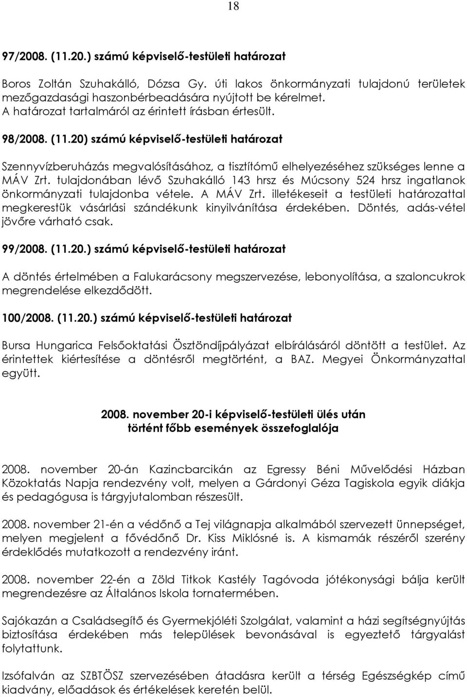 tulajdonában lévõ Szuhakálló 143 hrsz és Múcsony 524 hrsz ingatlanok önkormányzati tulajdonba vétele. A MÁV Zrt.