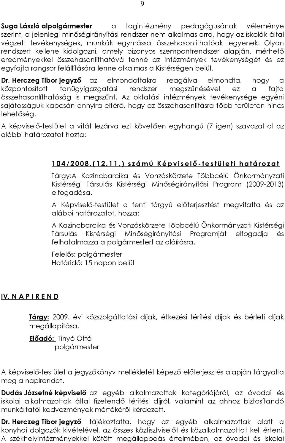 Olyan rendszert kellene kidolgozni, amely bizonyos szempontrendszer alapján, mérhetõ eredményekkel összehasonlíthatóvá tenné az intézmények tevékenységét és ez egyfajta rangsor felállítására lenne