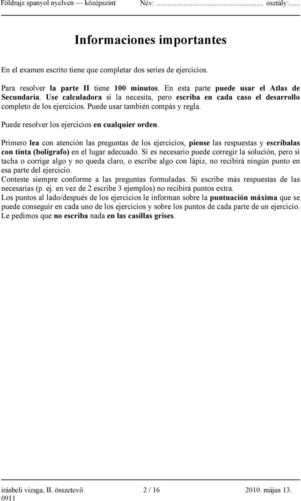 Primero lea con atención las preguntas de los ejercicios, piense las respuestas y escríbalas con tinta (bolígrafo) en el lugar adecuado.