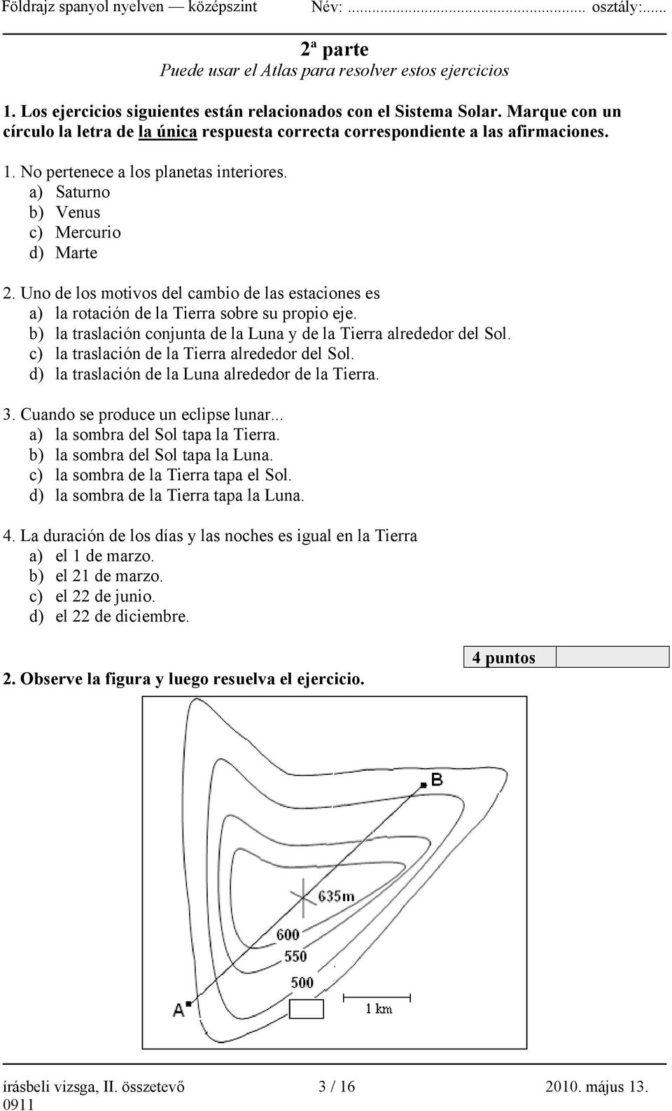 Uno de los motivos del cambio de las estaciones es a) la rotación de la Tierra sobre su propio eje. b) la traslación conjunta de la Luna y de la Tierra alrededor del Sol.