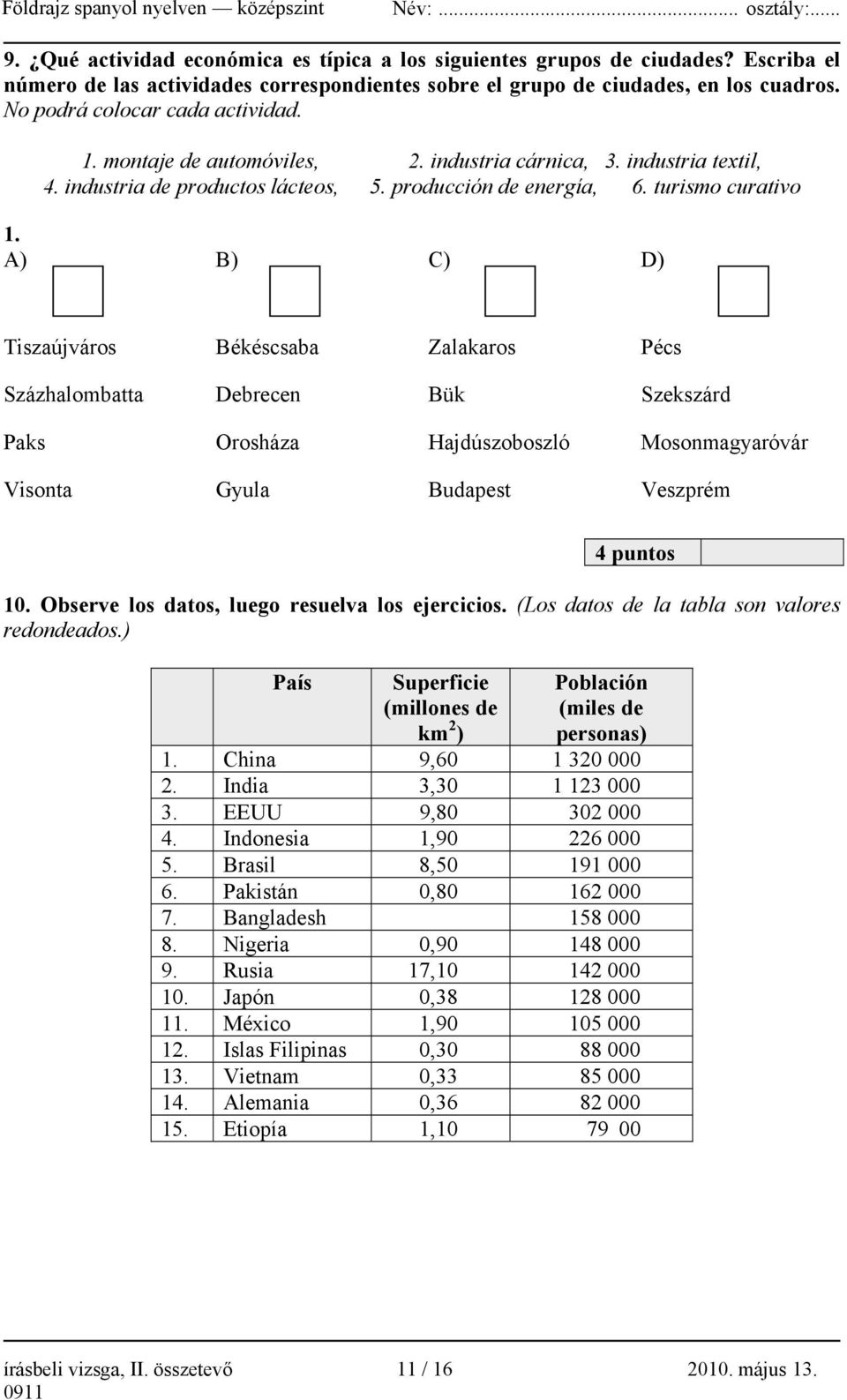 A) B) C) D) Tiszaújváros Békéscsaba Zalakaros Pécs Százhalombatta Debrecen Bük Szekszárd Paks Orosháza Hajdúszoboszló Mosonmagyaróvár Visonta Gyula Budapest Veszprém 4 puntos 10.