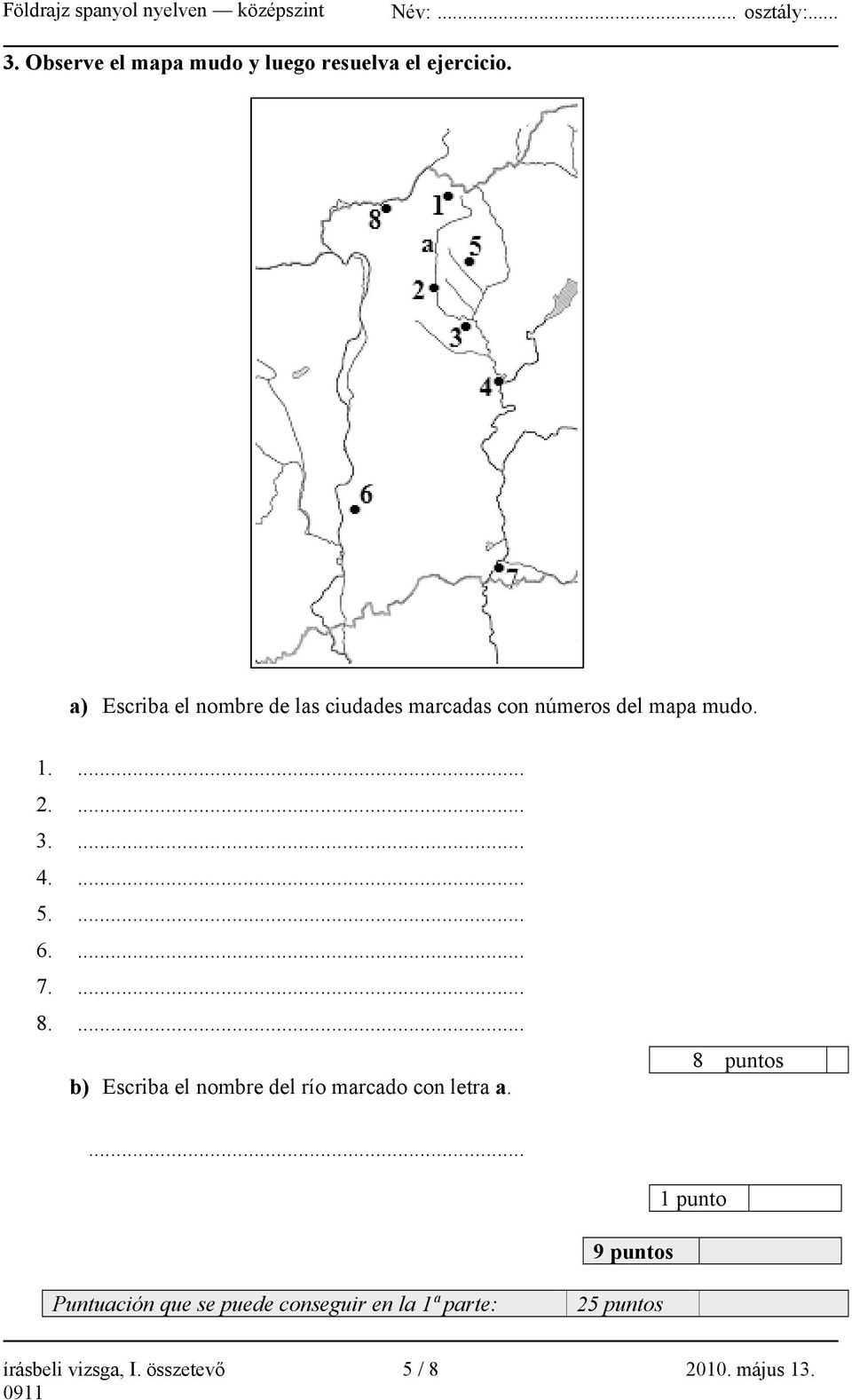 ... 5.... 6.... 7.... 8.... b) Escriba el nombre del río marcado con letra a. 8 puntos.