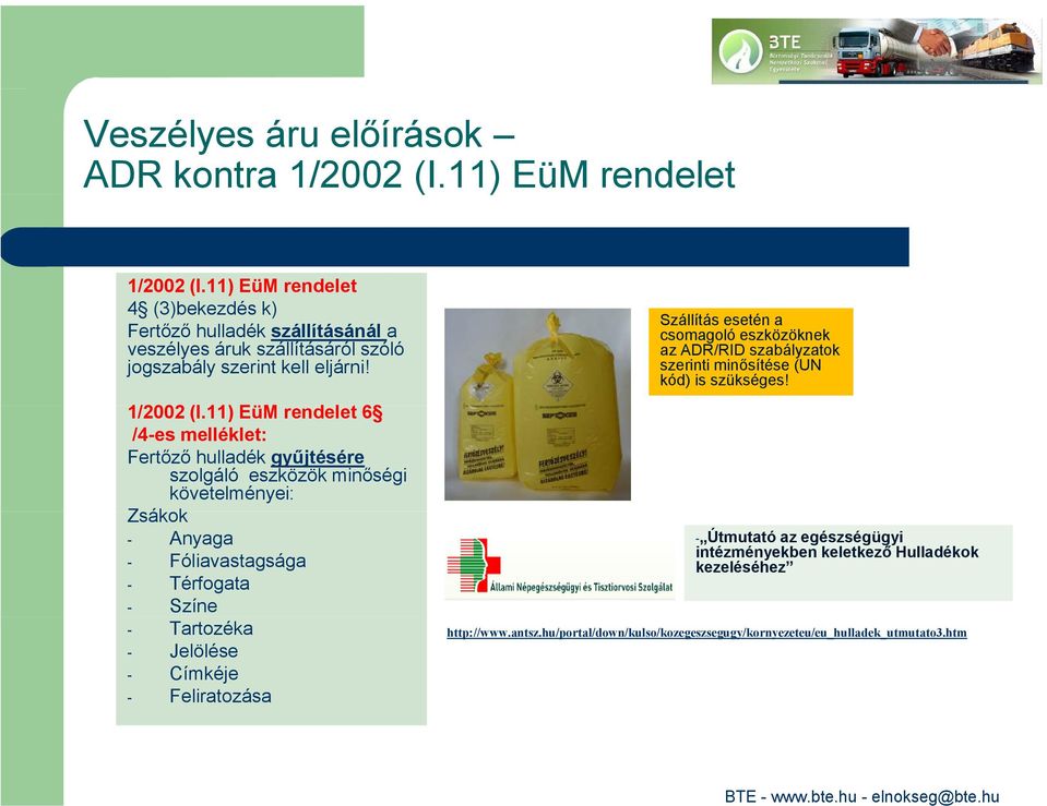 11) EüM rendelet 6 /4-es melléklet: Fertőző hulladék gyűjtésére szolgáló eszközök minőségi követelményei: Zákk Zsákok - Anyaga - Fóliavastagsága - Térfogata - Színe -